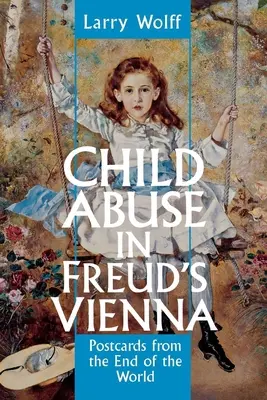 Abuzul asupra copiilor în Viena lui Freud: Cărți poștale de la capătul lumii - Child Abuse in Freud's Vienna: Postcards from the End of the World