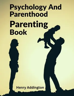 Psihologie și parentalitate: Carte de parenting - Psychology And Parenthood: Parenting Book