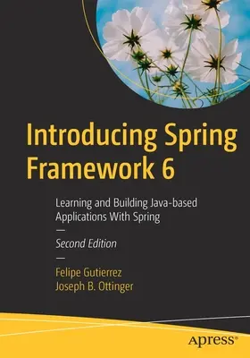 Introducing Spring Framework 6: Învățarea și construirea de aplicații bazate pe Java cu Spring - Introducing Spring Framework 6: Learning and Building Java-Based Applications with Spring
