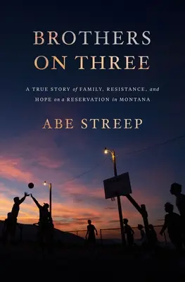 Brothers on Three: O poveste adevărată despre familie, rezistență și speranță într-o rezervație din Montana - Brothers on Three: A True Story of Family, Resistance, and Hope on a Reservation in Montana