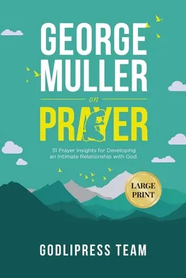 George Muller despre rugăciune: 31 Prayer Insights for Developing an Intimate Relationship with God. (LARGE PRINT) - George Muller on Prayer: 31 Prayer Insights for Developing an Intimate Relationship with God. (LARGE PRINT)