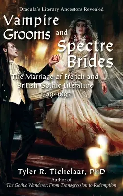 Mirele vampir și mireasa spectru: Căsătoria literaturii gotice franceze și britanice, 1789-1897 - Vampire Grooms and Spectre Brides: The Marriage of French and British Gothic Literature, 1789-1897