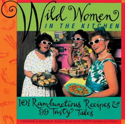 Femei sălbatice în bucătărie: Fii o femeie sălbatică cu 101 rețete haioase și 99 de povești savuroase (Carte de bucate amuzantă) - Wild Women in the Kitchen: Be a Wild Woman with 101 Rambunctious Recipes & 99 Tasty Tales (Funny Cookbook)
