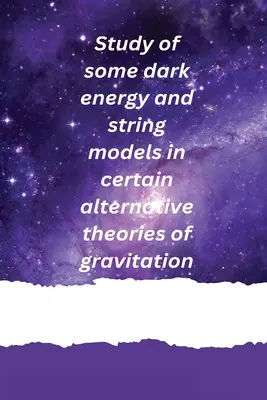Studiul unor modele de energie întunecată și de corzi în anumite teorii alternative ale gravitației - Study of some dark energy and string models in certain alternative theories of gravitation