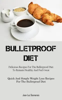 Bulletproof Diet: Rețete Delicioase Pentru Dieta Bulletproof Pentru A Rămâne Sănătos Și Să Se Simtă Minunat (Quick And Simple Weight Loss Recipes For - Bulletproof Diet: Delicious Recipes For The Bulletproof Diet To Remain Healthy And Feel Great (Quick And Simple Weight Loss Recipes For
