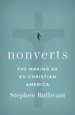 Nonverts: The Making of Ex-Christian America (Crearea Americii ex-creștine) - Nonverts: The Making of Ex-Christian America