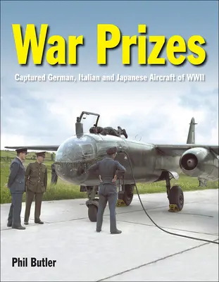Premii de război: Avioanele germane, italiene și japoneze capturate în cel de-al Doilea Război Mondial - War Prizes: The Captured German, Italian and Japanese Aircraft of WWII