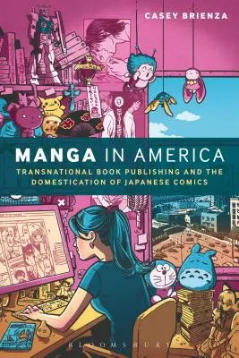 Manga în America: Transnational Book Publishing and the Domestication of Japanese Comics - Manga in America: Transnational Book Publishing and the Domestication of Japanese Comics