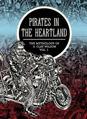 Pirates in the Heartland: Mitologia lui S. Clay Wilson, volumul 1 - Pirates in the Heartland: The Mythology of S. Clay Wilson, Volume 1