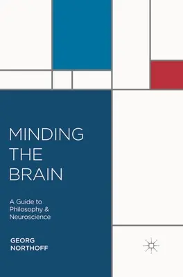 Minding the Brain: Un ghid de filosofie și neuroștiință - Minding the Brain: A Guide to Philosophy and Neuroscience
