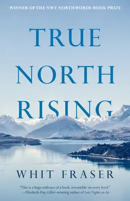 True North Rising: Călătoria mea de 50 de ani alături de liderii inuiți și dene care au transformat nordul Canadei (My Fifty-Year Journey with the Inuit and Dene Leaders Who Transformed Canada's North) - True North Rising: My Fifty-Year Journey with the Inuit and Dene Leaders Who Transformed Canada's North