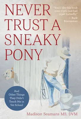 Niciodată să nu ai încredere într-un ponei șiret: Și alte lucruri pe care nu m-au învățat la școala veterinară - Never Trust a Sneaky Pony: And Other Things They Didn't Teach Me in Vet School