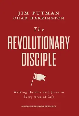 Discipolul revoluționar: Umblând cu umilință alături de Isus în fiecare domeniu al vieții - The Revolutionary Disciple: Walking Humbly with Jesus in Every Area of Life
