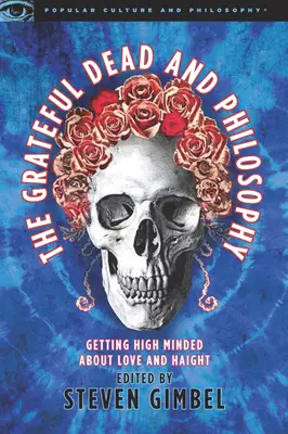 The Grateful Dead și filosofia: Devenind High Minded despre dragoste și Haight - The Grateful Dead and Philosophy: Getting High Minded about Love and Haight