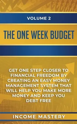 The One-Week Budget: Apropie-te cu un pas de libertatea financiară prin crearea unui sistem simplu de gestionare a banilor care te va ajuta să faci mai mulți bani - The One-Week Budget: Get One Step Closer to Financial Freedom by Creating an Easy Money Management System That Will Help You Make More Mone