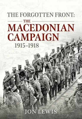 Frontul uitat: Campania macedoneană, 1915-1918 - The Forgotten Front: The Macedonian Campaign, 1915-1918