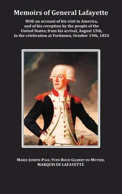Memoriile generalului Lafayette - Cu o relatare a vizitei sale în America și a primirii sale de către poporul Statelor Unite; de la sosirea sa, Aug - Memoirs of General Lafayette - With an Account of His Visit to America, and of His Reception by the People of the United States; From His Arrival, Aug