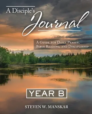 A Disciple's Journal Year B: Un ghid pentru rugăciunea zilnică, citirea Bibliei și ucenicia - A Disciple's Journal Year B: A Guide for Daily Prayer, Bible Reading, and Discipleship