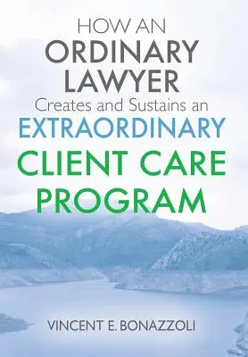 CUM UN AVOCAT ORDINAR CREEAZĂ ȘI SUSȚINE UN PROGRAM EXTRAORDINAR DE ÎNGRIJIRE A CLIENȚILOR - HOW AN ORDINARY LAWYER Creates and Sustains an EXTRAORDINARY CLIENT CARE PROGRAM
