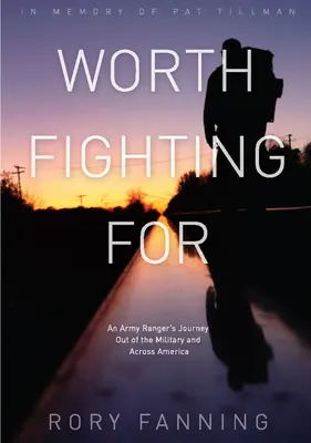 Merită să lupți pentru: Călătoria unui Ranger din armată în afara armatei și prin America - Worth Fighting for: An Army Ranger's Journey Out of the Military and Across America