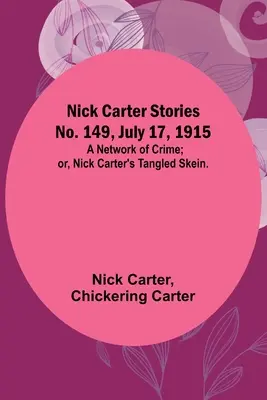Nick Carter Stories No. 149, 17 iulie 1915: O rețea de infracțiuni; sau, Panglica încâlcită a lui Nick Carter. - Nick Carter Stories No. 149, July 17, 1915: A Network of Crime; or, Nick Carter's Tangled Skein.