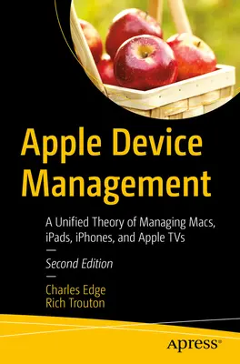 Managementul dispozitivelor Apple: O teorie unificată de gestionare a Mac-urilor, Ipad-urilor, Iphone-urilor și Apple TV-urilor - Apple Device Management: A Unified Theory of Managing Macs, Ipads, Iphones, and Apple TVs