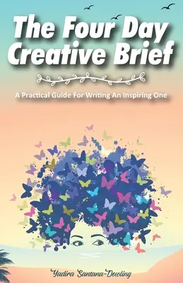 The Four Day Creative Brief: Un ghid practic pentru scrierea unui brief inspirat - The Four Day Creative Brief: A Practical Guide for Writing an Inspiring One