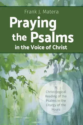 Rugăciunea psalmilor în glasul lui Hristos: O lectură hristologică a psalmilor în Liturghia orelor - Praying the Psalms in the Voice of Christ: A Christological Reading of the Psalms in the Liturgy of the Hours