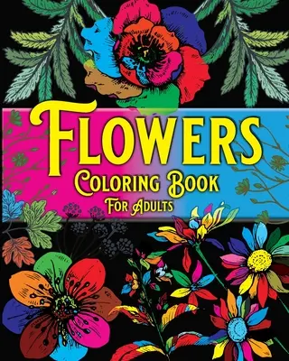 Flori de colorat pentru adulți: Desene frumoase de flori pentru reducerea stresului, pagini de colorat pentru relaxare - Flowers Coloring Book For Adults: Beautiful Flowers Designs for Stress Relief, Relaxation Coloring Pages