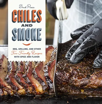 Chiles și fum: Bbq, grătare și alte rețete prietenoase cu focul, cu mirodenii și arome - Chiles and Smoke: Bbq, Grilling, and Other Fire-Friendly Recipes with Spice and Flavor