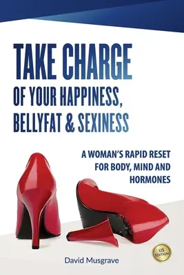 Preia controlul asupra fericirii, grăsimii abdominale și sexualității tale: A WOMAN'S RAPID RESET FOR BODY, MIND AND HORMONES - US Edition - Take Charge of Your Happiness, Belly Fat & Sexiness: A WOMAN'S RAPID RESET FOR BODY, MIND AND HORMONES - US Edition