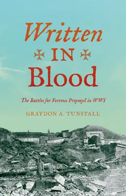 Scris în sânge: Bătăliile pentru fortăreața Przemyśl în Primul Război Mondial - Written in Blood: The Battles for Fortress Przemyśl in Wwi
