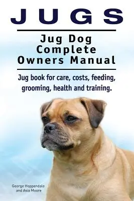 Jugs. Jug Dog Complete Owners Manual. Carte Jug pentru îngrijire, costuri, hrănire, toaletare, sănătate și dresaj. Jug dogs. - Jugs. Jug Dog Complete Owners Manual. Jug book for care, costs, feeding, grooming, health and training. Jug dogs.