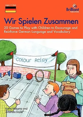 Wir Spielen Zusammen - 20 de jocuri de jucat cu copiii pentru încurajarea și consolidarea limbii germane și a vocabularului - Wir Spielen Zusammen - 20 Games to Play with Children to Encourage and Reinforce German Language and Vocabulary