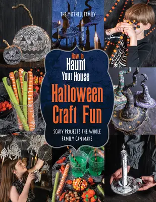 How to Haunt Your House Halloween Craft Fun: Proiecte înfricoșătoare pe care le poate face întreaga familie - How to Haunt Your House Halloween Craft Fun: Scary Projects the Whole Family Can Make