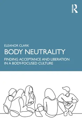 Neutralitatea corpului: Găsirea acceptării și eliberării într-o cultură centrată pe corp - Body Neutrality: Finding Acceptance and Liberation in a Body-Focused Culture