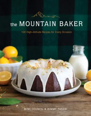 The Mountain Baker: 100 de rețete de mare altitudine pentru orice ocazie - The Mountain Baker: 100 High-Altitude Recipes for Every Occasion