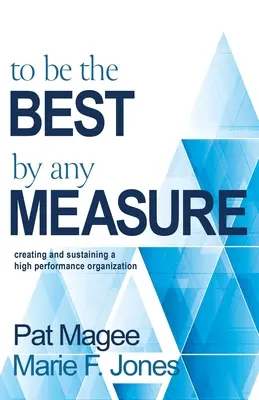To Be the Best By Any Measure: Crearea și susținerea unei organizații de înaltă performanță - To Be the Best By Any Measure: Creating and Sustaining a High Performance Organization