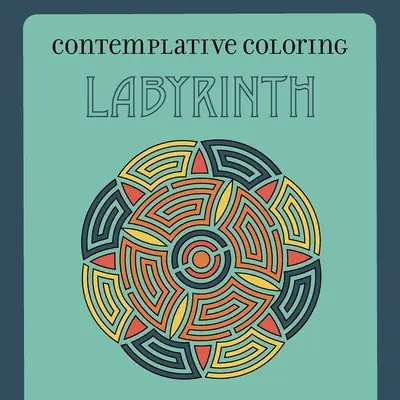 Labirintul (colorare contemplativă) (Contemplative Coloring) - Labyrinth (Contemplative Coloring)