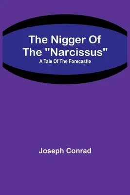 Negrul Narciselor: O poveste din Forecastle - The Nigger Of The Narcissus: A Tale Of The Forecastle