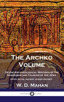 Volumul Archko: Or the Archaeological Writings of the Sanhedrim and Talmuds of the Jews (Intra Secus, Ancient Jewish History) - Archko Volume: Or the Archaeological Writings of the Sanhedrim and Talmuds of the Jews (Intra Secus, Ancient Jewish History)