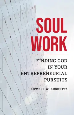Munca de suflet: Găsirea lui Dumnezeu în căutările tale antreprenoriale - Soul Work: Finding God in Your Entrepreneurial Pursuits