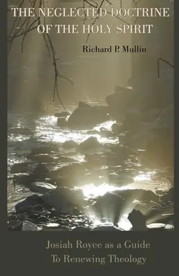 Doctrina neglijată a Duhului Sfânt: Josiah Royce ca un ghid pentru reînnoirea teologiei - The Neglected Doctrine of the Holy Spirit: Josiah Royce as a Guide to Renewing Theology
