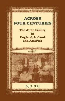 De-a lungul a patru secole: Familia Albin în Anglia, Irlanda și America - Across Four Centuries: The Albin Family in England, Ireland and America