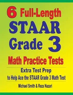 6 teste complete STAAR Grade 3 Math Practice: Pregătire suplimentară pentru teste pentru a vă ajuta să treceți testul STAAR Grade 3 Math - 6 Full-Length STAAR Grade 3 Math Practice Tests: Extra Test Prep to Help Ace the STAAR Grade 3 Math Test