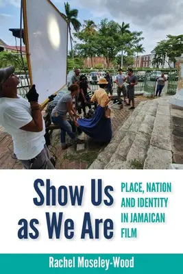Show Us as We Are: Locul, națiunea și identitatea în filmul jamaican - Show Us as We Are: Place, Nation and Identity in Jamaican Film