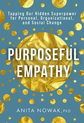 Empatia cu scop: Exploatarea superputerii noastre ascunse pentru schimbări personale, organizaționale și sociale - Purposeful Empathy: Tapping Our Hidden Superpower for Personal, Organizational, and Social Change