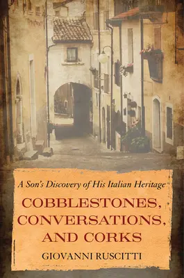 Pavele, conversații și dopuri: Descoperirea de către un fiu a moștenirii sale italiene - Cobblestones, Conversations, and Corks: A Son's Discovery of His Italian Heritage