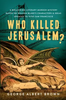 Cine a ucis Ierusalimul? O crimă misterioasă literară bazată pe personajele și ideile lui William Blake, actualizată la San Francisco-ul anilor 1970 - Who Killed Jerusalem?: A Rollicking Literary Murder Mystery Based on William Blake's Characters & Ideas Updated to 1970s San Francisco
