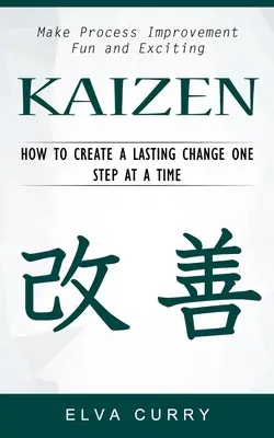 Kaizen: Make Process Improvement Fun and Exciting (How to Create a Lasting Change One Step at a Time)